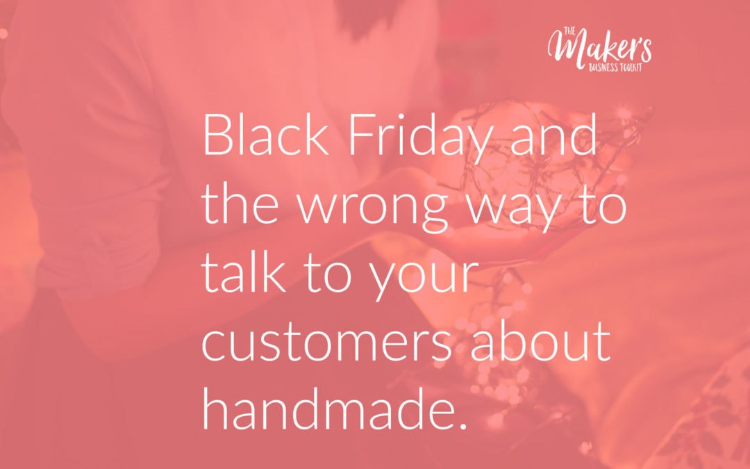 Black Friday and the wrong way to talk to your customers about buying handmade