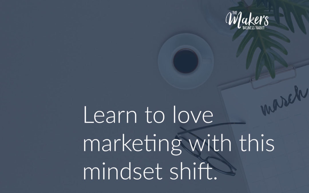 Learn to love marketing with this mindset shift
