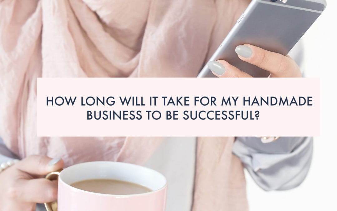 How long will it take for my handmade business to be successful?