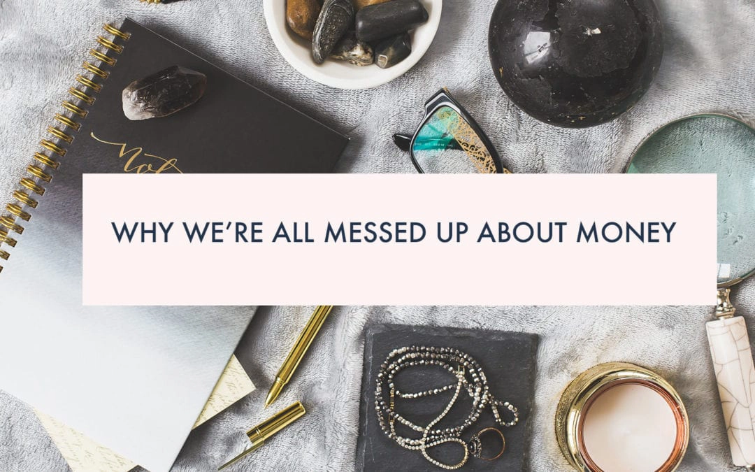 Why We’re All Messed Up About Money