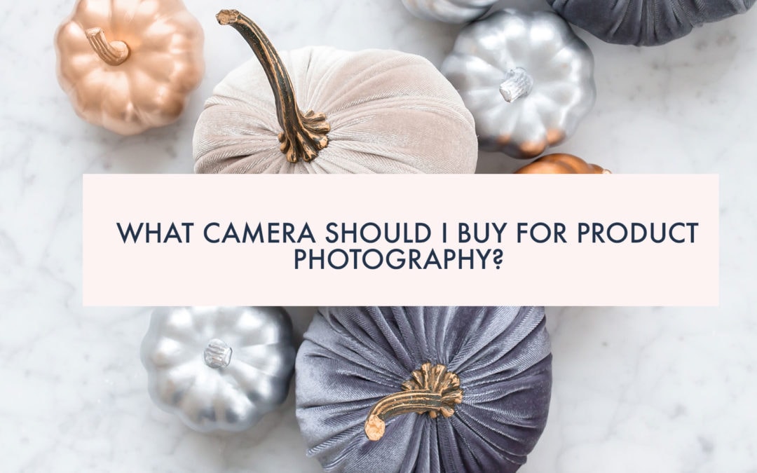 What camera should I buy for product photography?