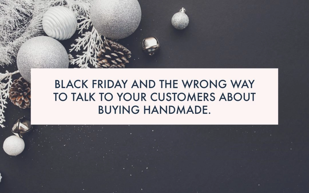 Black Friday and the wrong way to talk to your customers about buying handmade