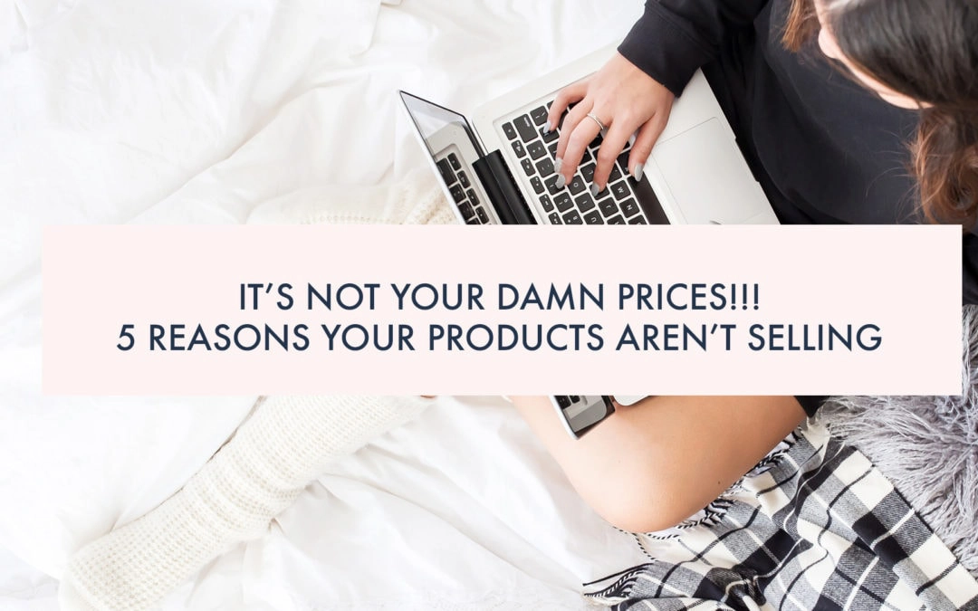 IT’S NOT YOUR DAMN PRICES: Five Reasons Your Products Aren’t Selling