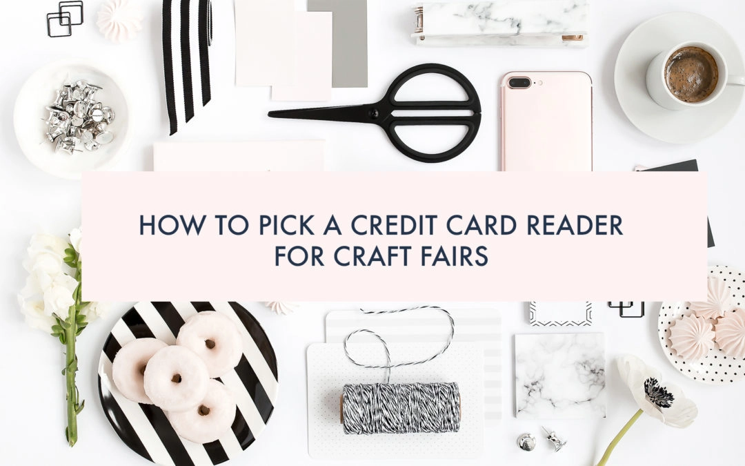 Why you must have a credit card reader for craft fairs and which one to choose