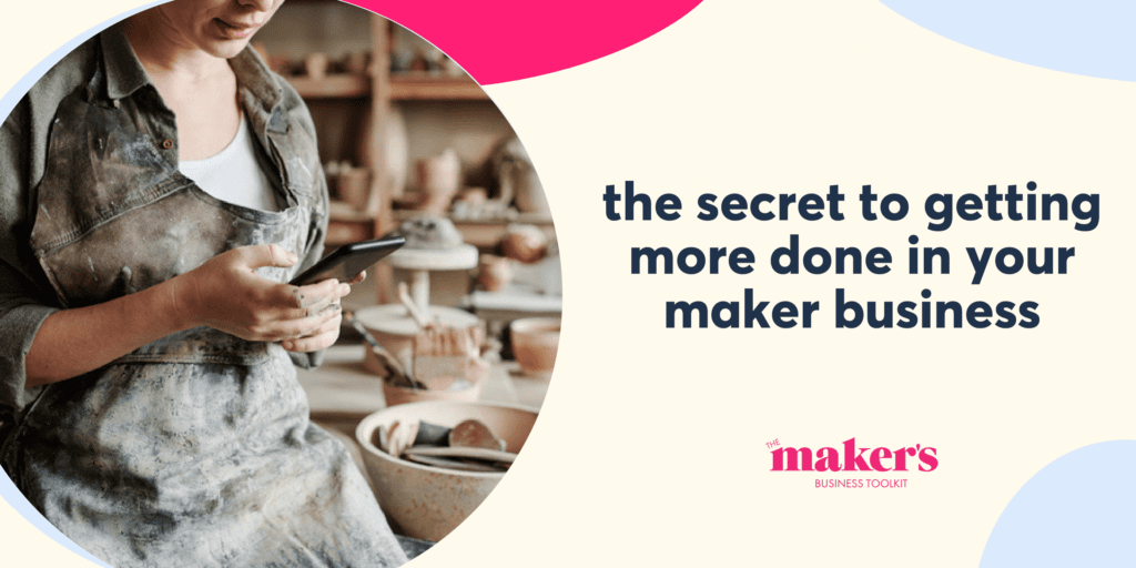 Maker's Business Toolkit | The secret to getting more done in your maker business