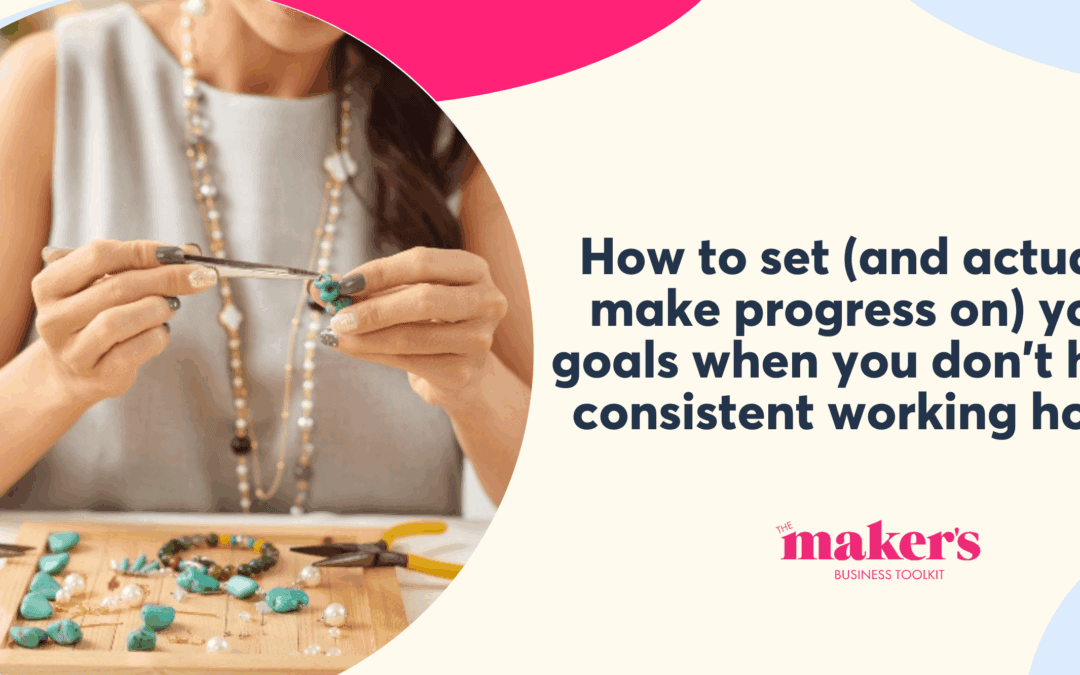 How to set and actually make progress on) your goals when you don’t have consistent working hours