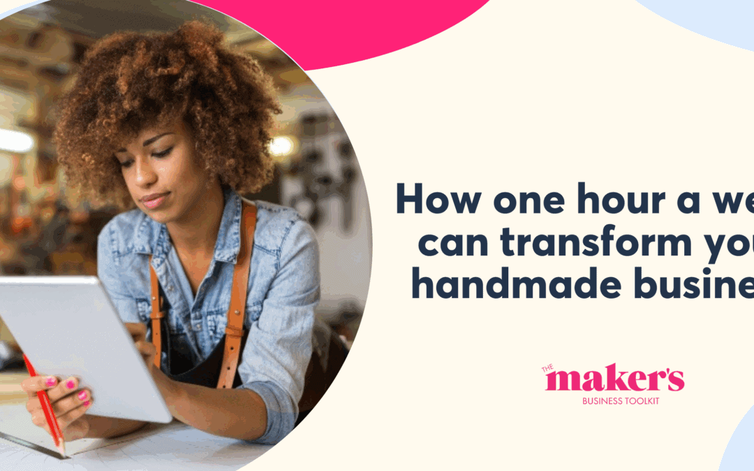 How One Hour a Week Can Transform Your Handmade Business
