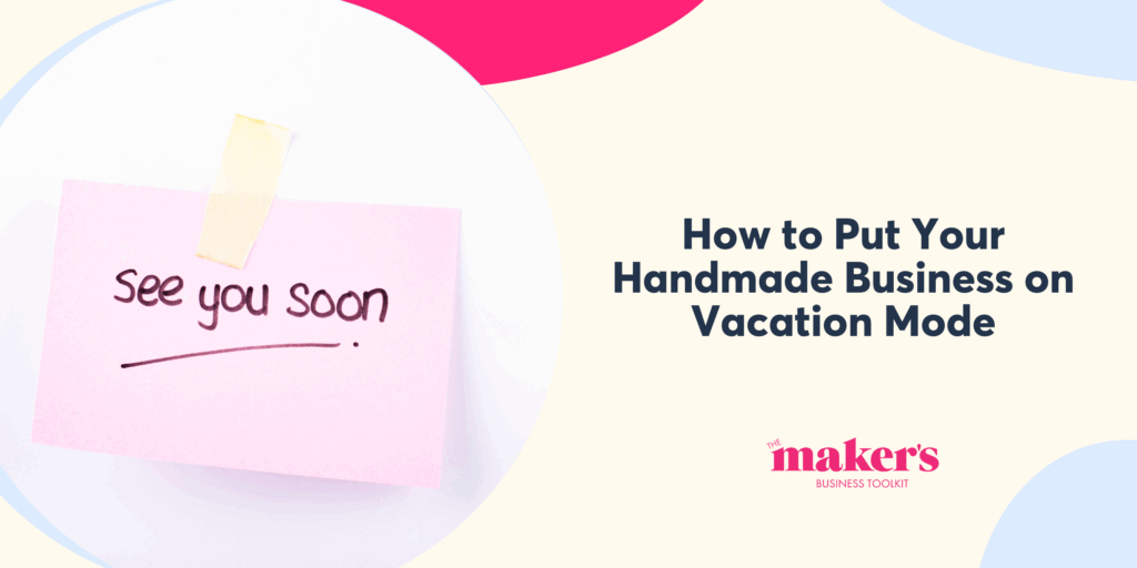 How to Put Your Handmade Business on Vacation Mode (While Keeping Sales Ticking Over)