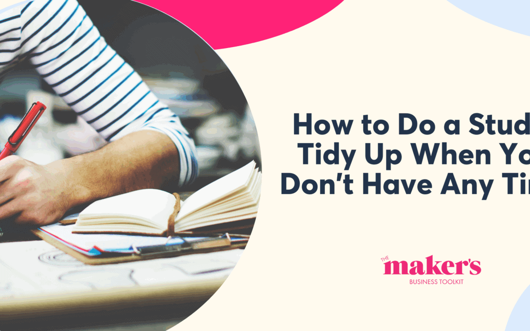 How to Do a Studio Tidy Up When You Don’t Have Any Time