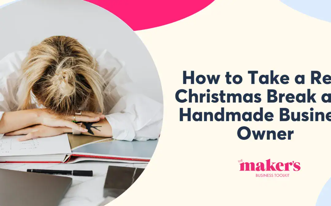 How to Take a Real Christmas Break as a Handmade Business Owner (Without Forgetting Everything)