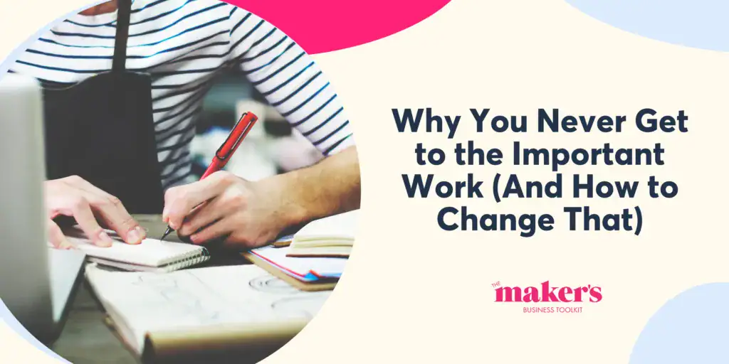 Why You Never Get to the Important Work (And How to Change That)
