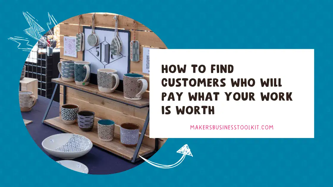 Blog header image for "How to Find Customers Who Will Pay What Your Work is Worth" showing handmade ceramic mugs and bowls displayed at a craft market