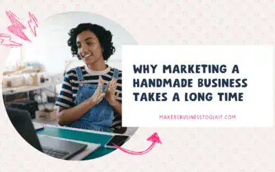 Why Marketing a Handmade Business Takes a Long Time